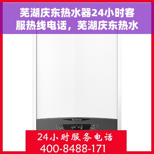 芜湖庆东热水器24小时客服热线电话，芜湖庆东热水器全天候客服热线电话服务