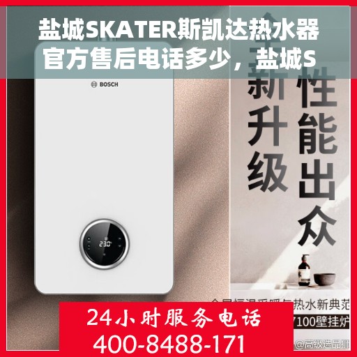 盐城SKATER斯凯达热水器官方售后电话多少，盐城SKATER斯凯达热水器售后官方联系电话公布