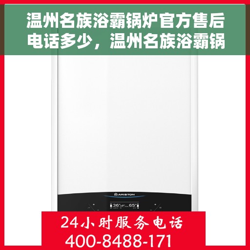温州名族浴霸锅炉官方售后电话多少，温州名族浴霸锅炉官方售后电话及维修服务指南