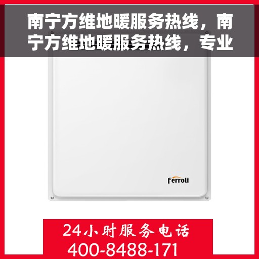 南宁方维地暖服务热线，南宁方维地暖服务热线，专业温暖，一触即达