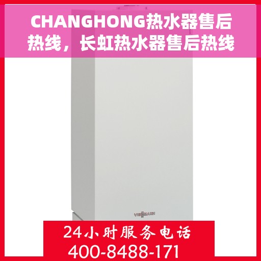 CHANGHONG热水器售后热线，长虹热水器售后热线专业服务，解决您的热水问题