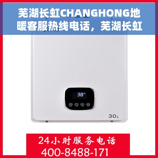 芜湖长虹CHANGHONG地暖客服热线电话，芜湖长虹CHANGHONG地暖客服热线详解