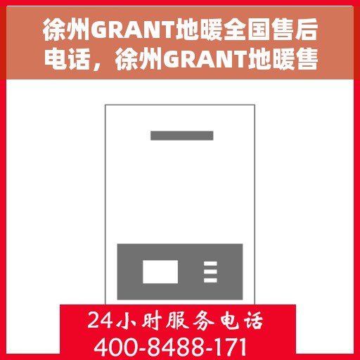 徐州GRANT地暖全国售后电话，徐州GRANT地暖售后服务热线及全国电话汇总