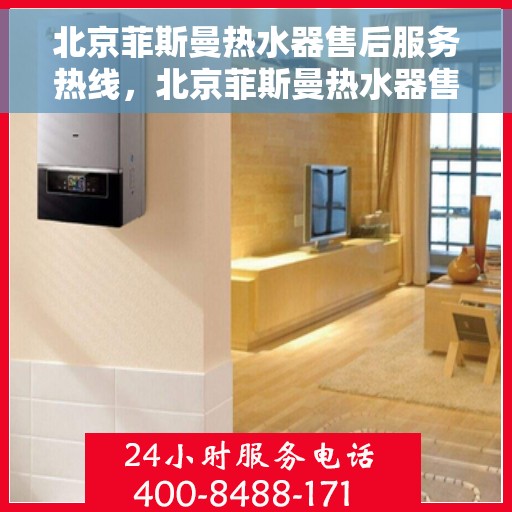 北京菲斯曼热水器售后服务热线，北京菲斯曼热水器售后热线，专业维修与贴心服务