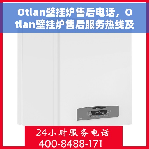 Otlan壁挂炉售后电话，Otlan壁挂炉售后服务热线及电话全攻略