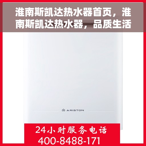 淮南斯凯达热水器首页，淮南斯凯达热水器，品质生活的首选之选