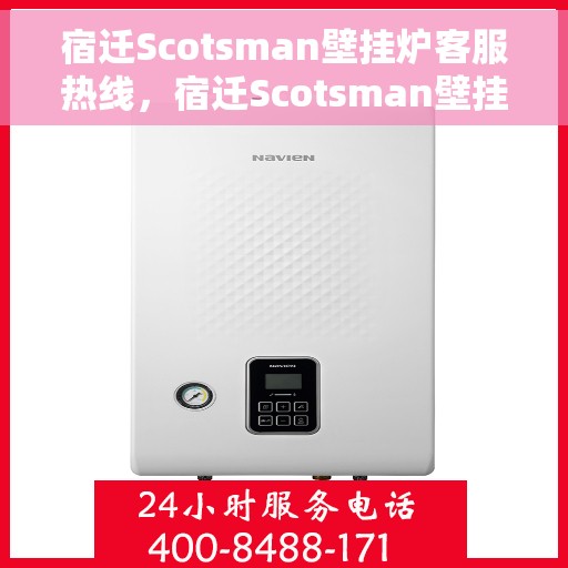宿迁Scotsman壁挂炉客服热线，宿迁Scotsman壁挂炉售后服务热线及客服支持
