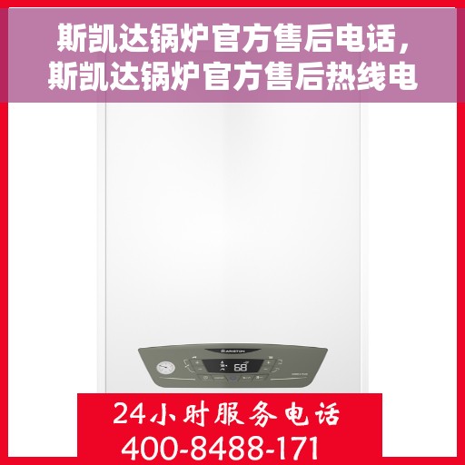 斯凯达锅炉官方售后电话，斯凯达锅炉官方售后热线电话，专业维修，贴心服务