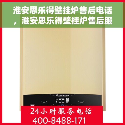 淮安思乐得壁挂炉售后电话，淮安思乐得壁挂炉售后服务热线及电话全攻略