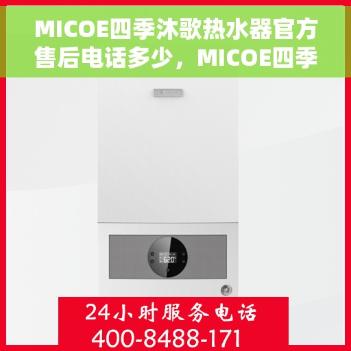 MICOE四季沐歌热水器官方售后电话多少，MICOE四季沐歌热水器售后电话官方查询，专业维修与贴心服务热线揭秘！