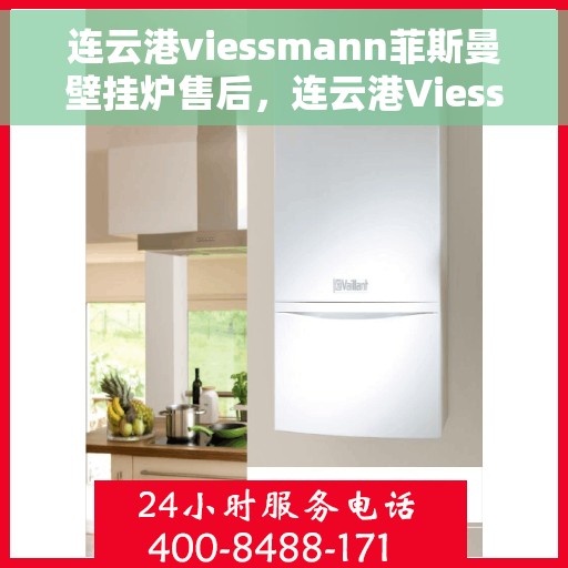 连云港viessmann菲斯曼壁挂炉售后，连云港Viessmann菲斯曼壁挂炉售后维修服务解析