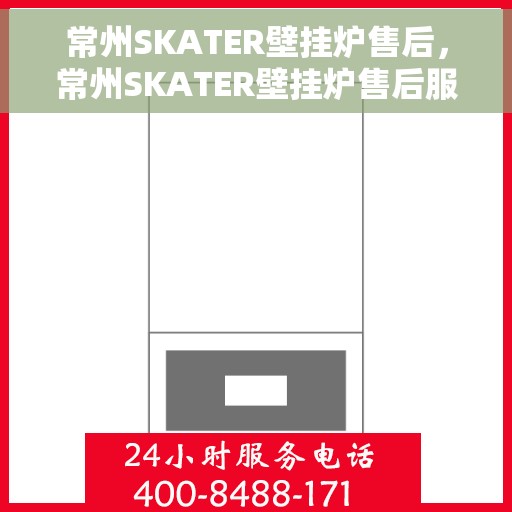 常州SKATER壁挂炉售后，常州SKATER壁挂炉售后服务解析