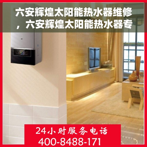 六安辉煌太阳能热水器维修，六安辉煌太阳能热水器专业维修服务