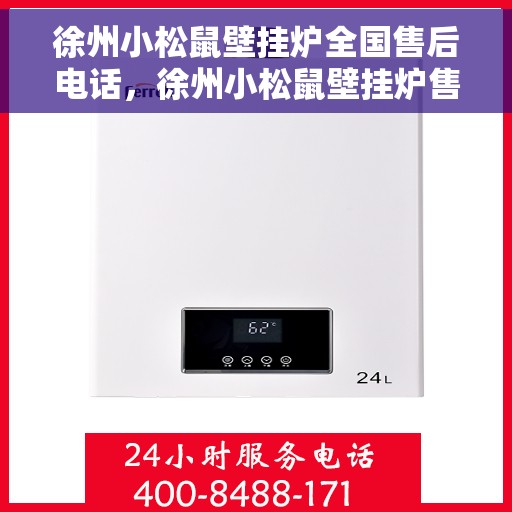 徐州小松鼠壁挂炉全国售后电话，徐州小松鼠壁挂炉售后全国服务热线及维修电话公布