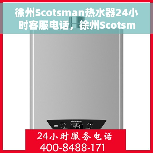 徐州Scotsman热水器24小时客服电话，徐州Scotsman热水器全天候客服热线