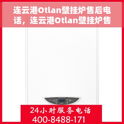 连云港Otlan壁挂炉售后电话，连云港Otlan壁挂炉售后服务热线及电话大全