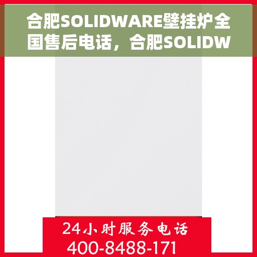 合肥SOLIDWARE壁挂炉全国售后电话，合肥SOLIDWARE壁挂炉售后服务热线及全国售后电话汇总