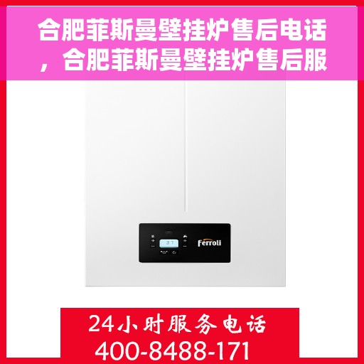 合肥菲斯曼壁挂炉售后电话，合肥菲斯曼壁挂炉售后服务热线及电话详解