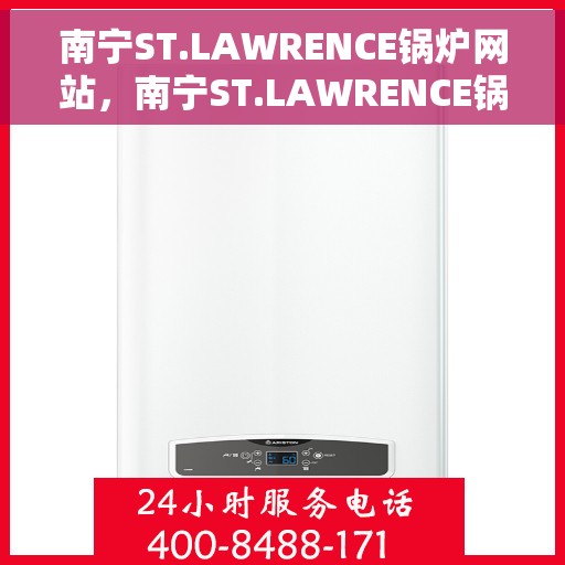 南宁ST.LAWRENCE锅炉网站,南宁ST.LAWRENCE锅炉官网,专业锅炉解决方案与服务平台 南宁ST.LAWRENCE锅炉网站,南宁ST.LAWRENCE锅炉官网,专业锅炉解决方案与服务平台
