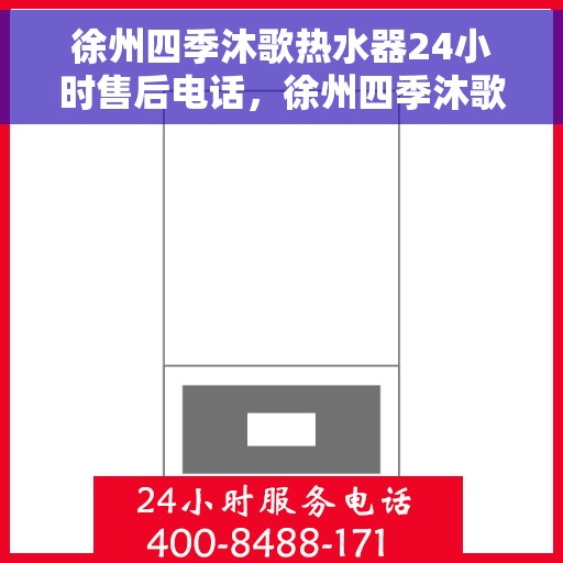徐州四季沐歌热水器24小时售后电话，徐州四季沐歌热水器全天候售后服务热线公布