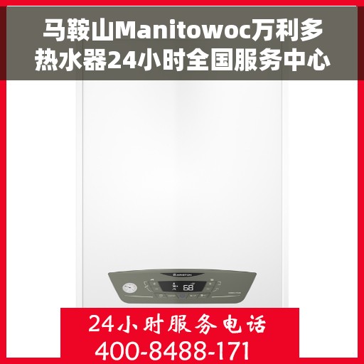 马鞍山Manitowoc万利多热水器24小时全国服务中心，马鞍山Manitowoc万利多热水器全天候全国服务热线解析