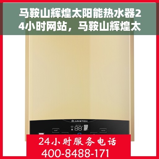马鞍山辉煌太阳能热水器24小时网站，马鞍山辉煌太阳能热水器全天候在线服务网站