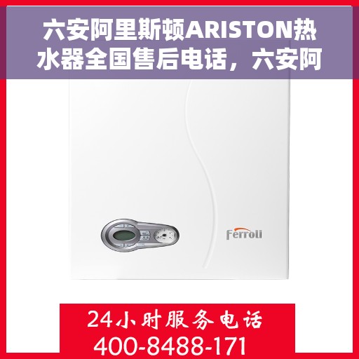 六安阿里斯顿ARISTON热水器全国售后电话，六安阿里斯顿ARISTON热水器售后服务全国热线电话公布