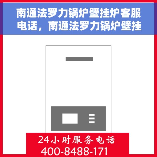 南通法罗力锅炉壁挂炉客服电话，南通法罗力锅炉壁挂炉客服热线及咨询专线