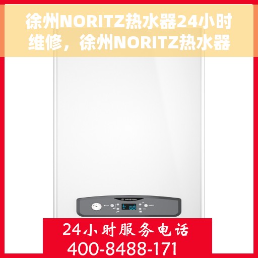 徐州NORITZ热水器24小时维修，徐州NORITZ热水器全天候专业维修服务