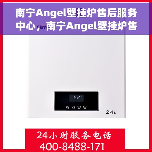 南宁Angel壁挂炉售后服务中心，南宁Angel壁挂炉售后服务中心，专业维修与贴心服务