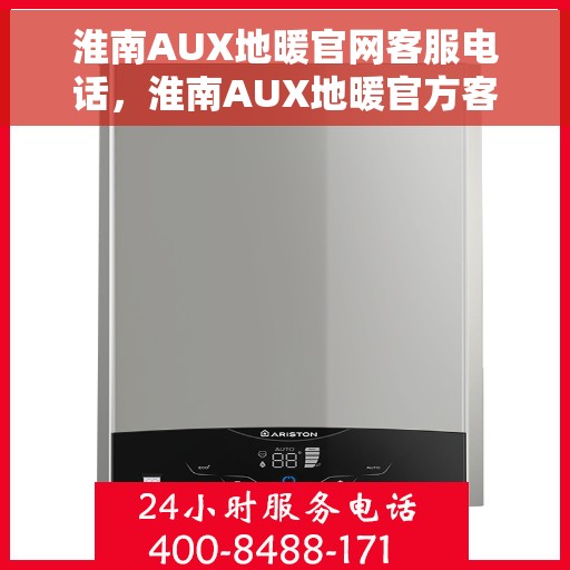 淮南AUX地暖官网客服电话，淮南AUX地暖官方客服热线及售后服务电话