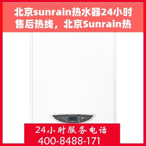 北京sunrain热水器24小时售后热线，北京Sunrain热水器全天候售后热线，专业维修，快速响应！