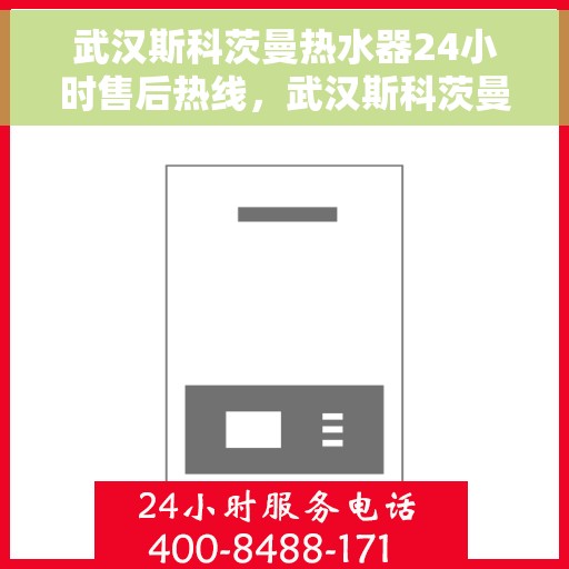 武汉斯科茨曼热水器24小时售后热线，武汉斯科茨曼热水器全天候售后热线服务，贴心关怀您的温暖生活