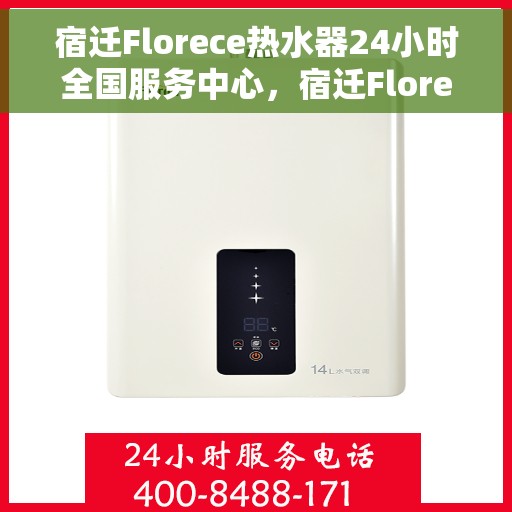 宿迁Florece热水器24小时全国服务中心，宿迁Florece热水器全天候全国服务热线