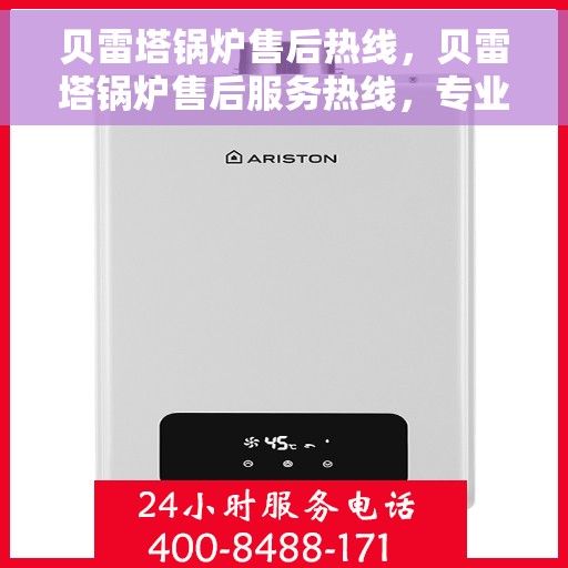 贝雷塔锅炉售后热线，贝雷塔锅炉售后服务热线，专业解决您的锅炉问题