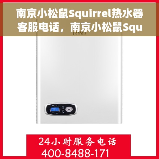 南京小松鼠Squirrel热水器客服电话，南京小松鼠Squirrel热水器客服热线及售后服务指南