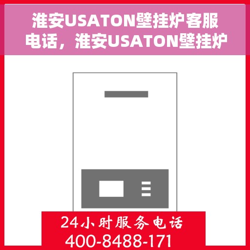 淮安USATON壁挂炉客服电话，淮安USATON壁挂炉客服热线及售后支持服务指南