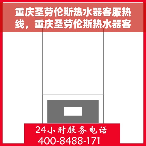重庆圣劳伦斯热水器客服热线，重庆圣劳伦斯热水器客服热线，专业解答，贴心服务
