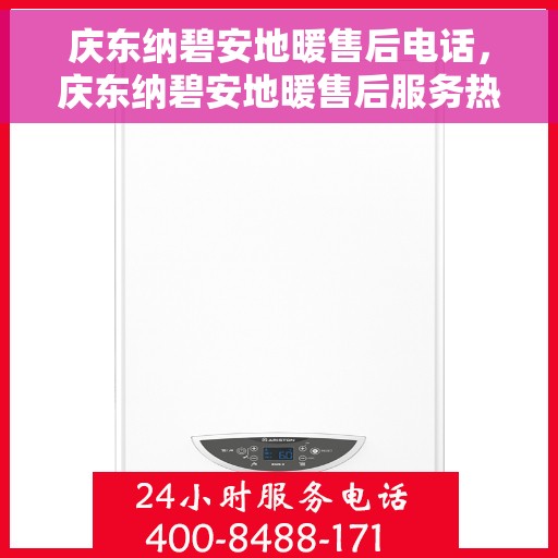 庆东纳碧安地暖售后电话，庆东纳碧安地暖售后服务热线及电话全解析