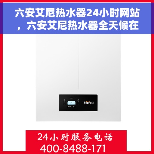 六安艾尼热水器24小时网站，六安艾尼热水器全天候在线服务网站