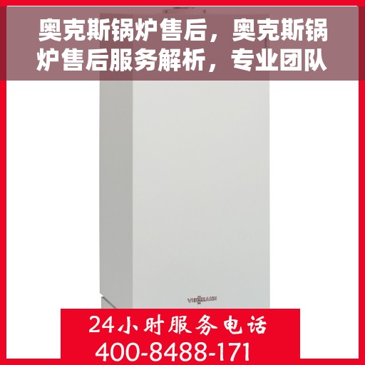 奥克斯锅炉售后，奥克斯锅炉售后服务解析，专业团队，贴心保障