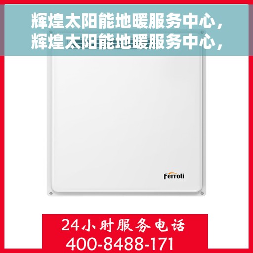 辉煌太阳能地暖服务中心，辉煌太阳能地暖服务中心，绿色能源的专业守护者