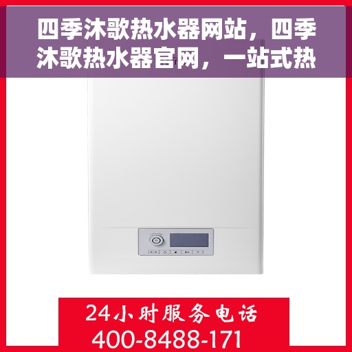 四季沐歌热水器网站，四季沐歌热水器官网，一站式热水解决方案