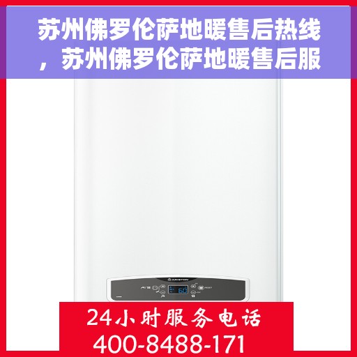 苏州佛罗伦萨地暖售后热线，苏州佛罗伦萨地暖售后服务热线揭秘