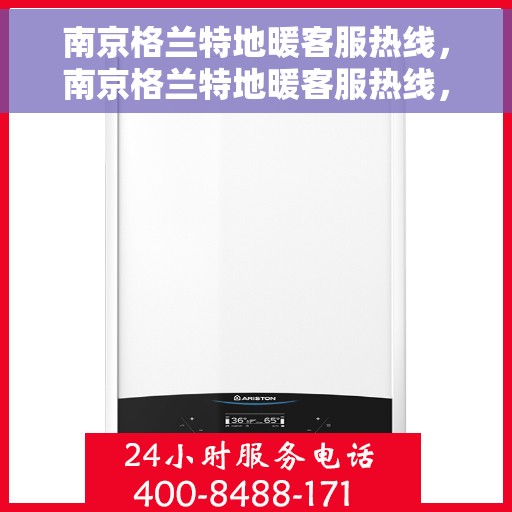 南京格兰特地暖客服热线，南京格兰特地暖客服热线，专业解答，温暖您的生活