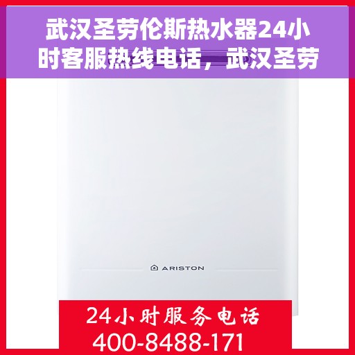 武汉圣劳伦斯热水器24小时客服热线电话，武汉圣劳伦斯热水器全天候客服热线电话服务解析