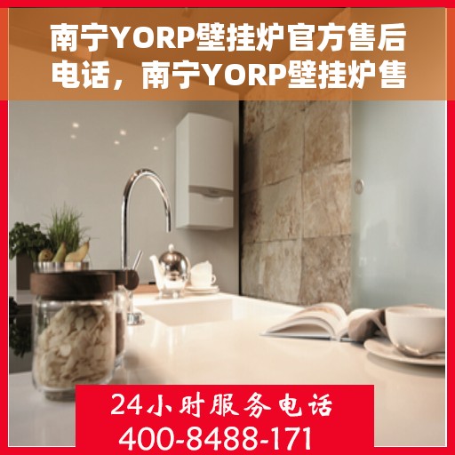 南宁YORP壁挂炉官方售后电话，南宁YORP壁挂炉售后服务中心联系电话