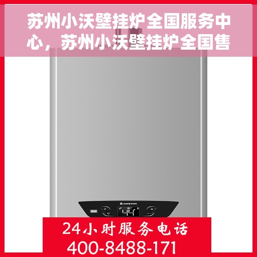 苏州小沃壁挂炉全国服务中心，苏州小沃壁挂炉全国售后服务中心，专业维修，一站式服务体验