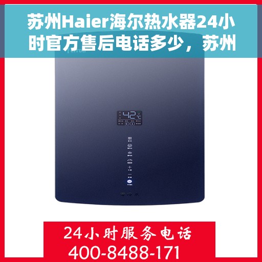 苏州Haier海尔热水器24小时官方售后电话多少，苏州海尔热水器售后无忧，官方24小时售后电话全解析