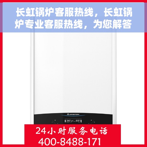 长虹锅炉客服热线，长虹锅炉专业客服热线，为您解答一切疑问！